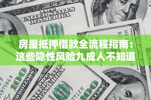 武汉房屋抵押借款全流程指南：这些隐性风险九成人不知道