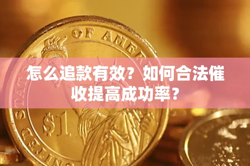 武汉怎么追款有效？如何合法催收提高成功率？