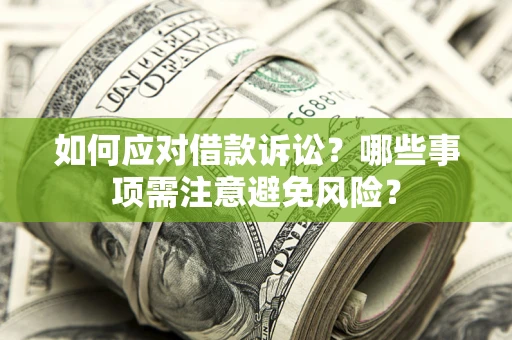 武汉如何应对借款诉讼？哪些事项需注意避免风险？