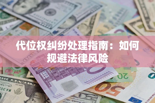 武汉代位权纠纷处理指南：如何规避法律风险