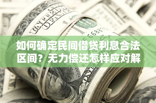 武汉如何确定民间借贷利息合法区间？无力偿还怎样应对解决法门？