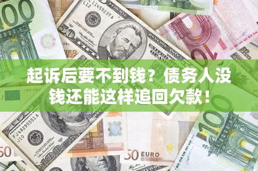 武汉起诉后要不到钱？债务人没钱还能这样追回欠款！