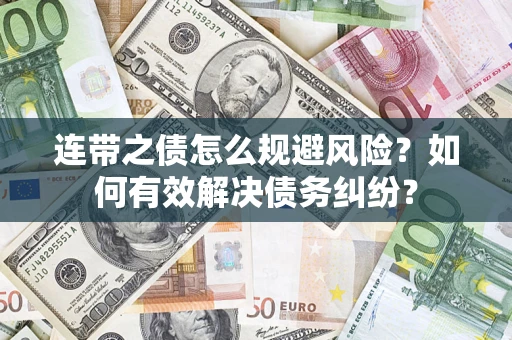 武汉连带之债怎么规避风险？如何有效解决债务纠纷？