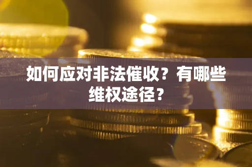 武汉如何应对非法催收？有哪些维权途径？