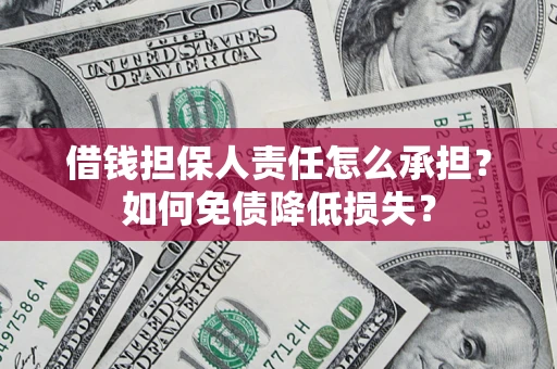 武汉借钱担保人责任怎么承担？如何免债降低损失？