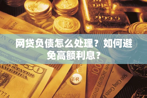 武汉网贷负债怎么处理？如何避免高额利息？