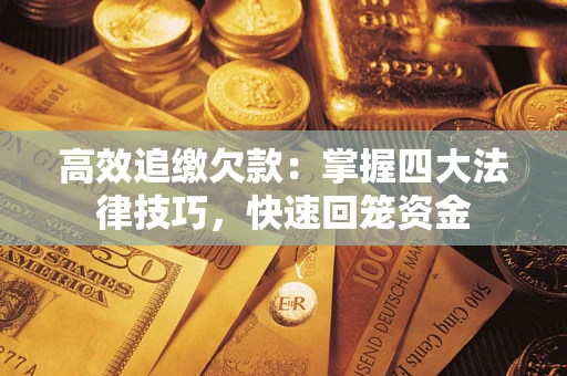 武汉高效追缴欠款：掌握四大法律技巧，快速回笼资金
