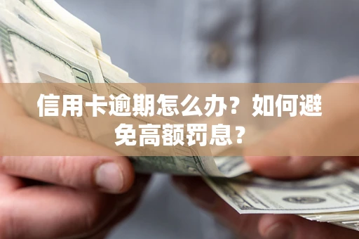 武汉信用卡逾期怎么办？如何避免高额罚息？