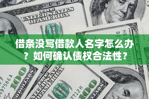 武汉借条没写借款人名字怎么办？如何确认债权合法性？
