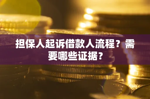 武汉担保人起诉借款人流程?需要哪些证据? 武汉担保人起诉借款人流程?需要哪些证据?