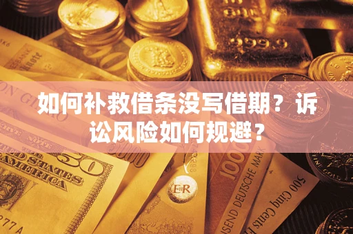 武汉如何补救借条没写借期？诉讼风险如何规避？