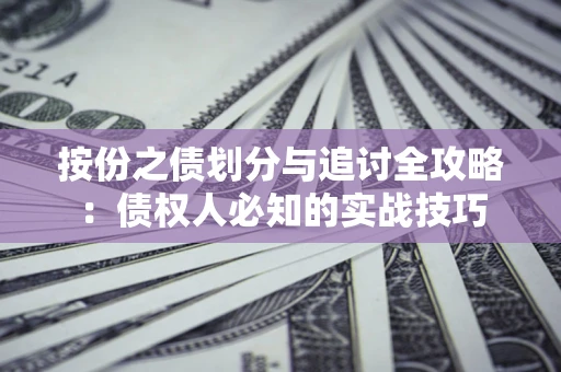 武汉按份之债划分与追讨全攻略：债权人必知的实战技巧