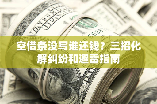 武汉空借条没写谁还钱？三招化解纠纷和避雷指南