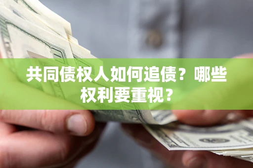 武汉共同债权人如何追债？哪些权利要重视？