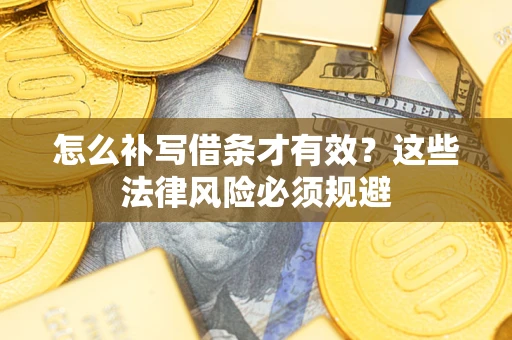 武汉怎么补写借条才有效？这些法律风险必须规避