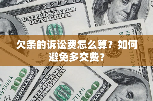 武汉欠条的诉讼费怎么算？如何避免多交费？