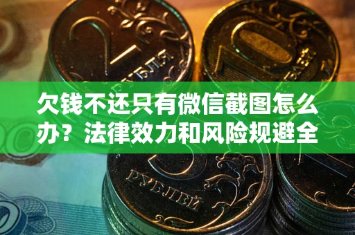 武汉欠钱不还只有微信截图怎么办？法律效力和风险规避全解析