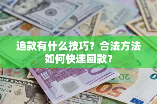 武汉追款有什么技巧？合法方法如何快速回款？