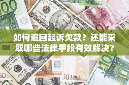 武汉如何追回起诉欠款？还能采取哪些法律手段有效解决？