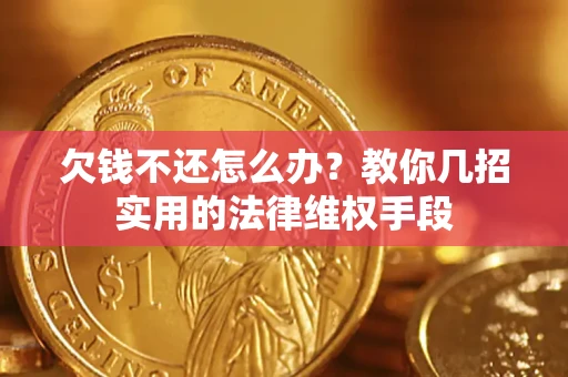 武汉欠钱不还怎么办？教你几招实用的法律维权手段