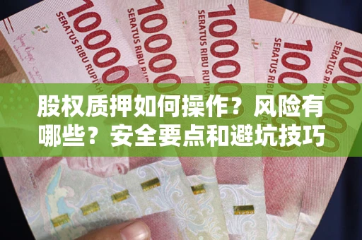 武汉股权质押如何操作？风险有哪些？安全要点和避坑技巧？