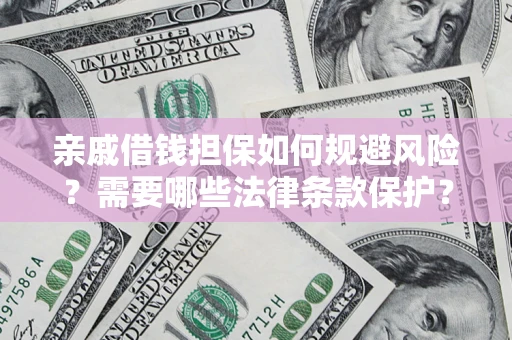 武汉亲戚借钱担保如何规避风险？需要哪些法律条款保护？