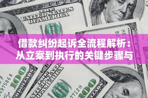 武汉借款纠纷起诉全流程解析：从立案到执行的关键步骤与防败诉指南