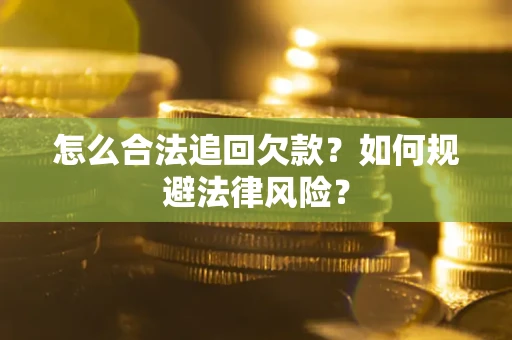 武汉怎么合法追回欠款？如何规避法律风险？