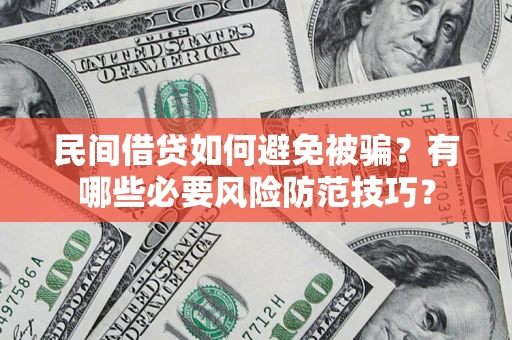 武汉民间借贷如何避免被骗？有哪些必要风险防范技巧？
