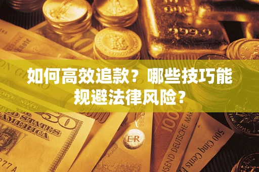 武汉如何高效追款？哪些技巧能规避法律风险？