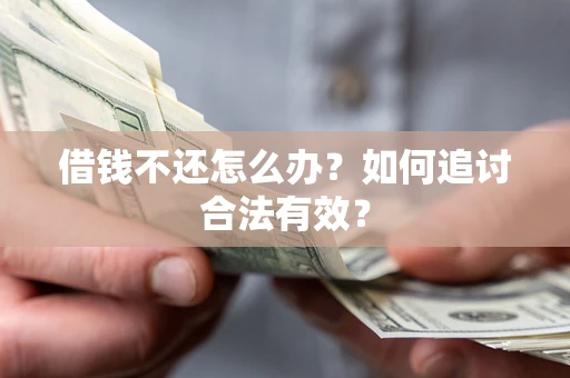 武汉借钱不还怎么办？如何追讨合法有效？