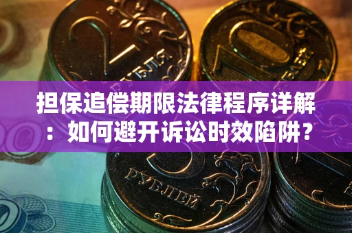 武汉担保追偿期限法律程序详解：如何避开诉讼时效陷阱？