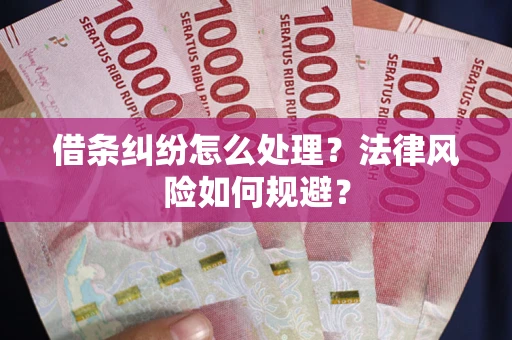 武汉借条纠纷怎么处理？法律风险如何规避？