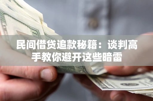 武汉民间借贷追款秘籍：谈判高手教你避开这些暗雷