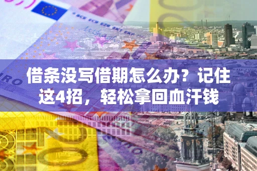 武汉借条没写借期怎么办？记住这4招，轻松拿回血汗钱