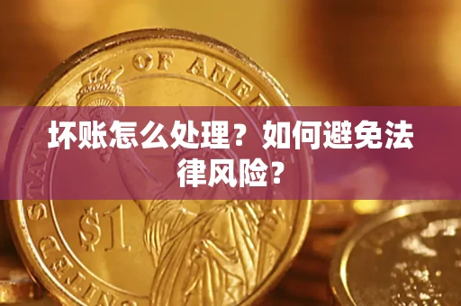 武汉坏账怎么处理？如何避免法律风险？