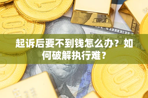 武汉起诉后要不到钱怎么办？如何破解执行难？