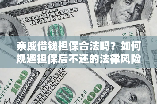 武汉亲戚借钱担保合法吗？如何规避担保后不还的法律风险？