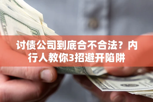 武汉讨债公司到底合不合法？内行人教你3招避开陷阱