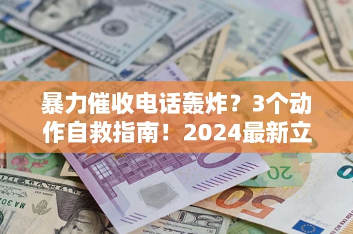 武汉暴力催收电话轰炸？3个动作自救指南！2024最新立案标准全解析