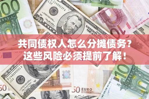 武汉共同债权人怎么分摊债务？这些风险必须提前了解！