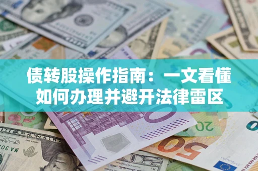 武汉债转股操作指南：一文看懂如何办理并避开法律雷区