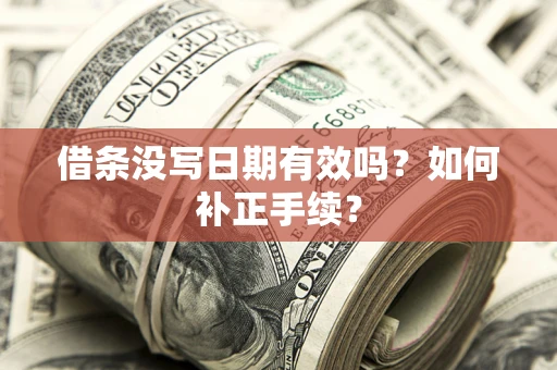 武汉借条没写日期有效吗？如何补正手续？