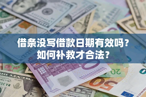 武汉借条没写借款日期有效吗？如何补救才合法？